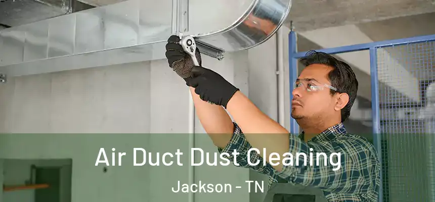  Air Duct Dust Cleaning Jackson - TN