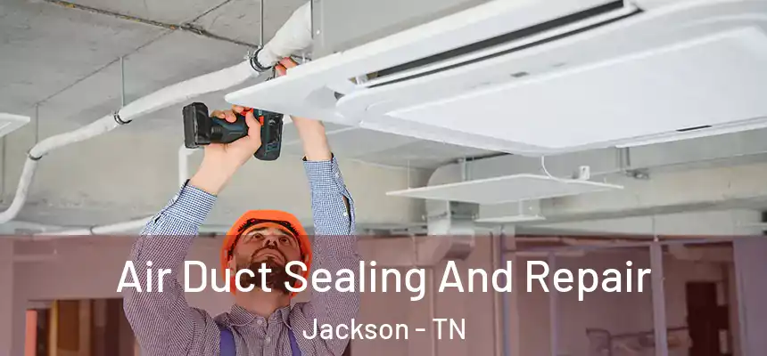  Air Duct Sealing And Repair Jackson - TN