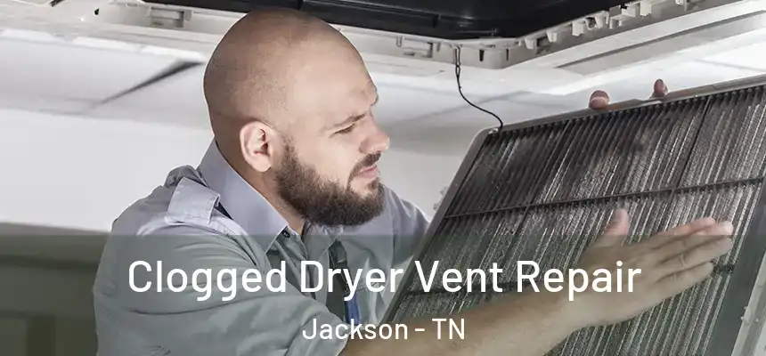  Clogged Dryer Vent Repair Jackson - TN