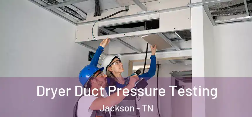 Dryer Duct Pressure Testing Jackson - TN