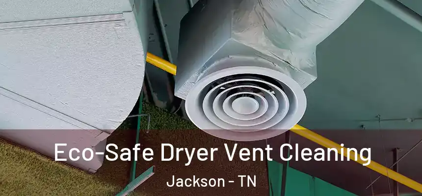  Eco-Safe Dryer Vent Cleaning Jackson - TN