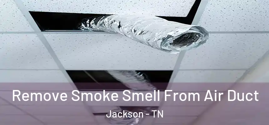  Remove Smoke Smell From Air Duct Jackson - TN