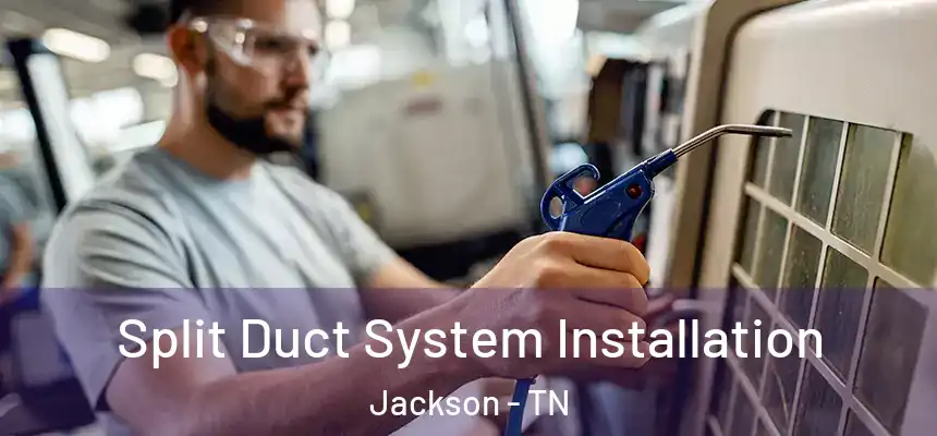  Split Duct System Installation Jackson - TN