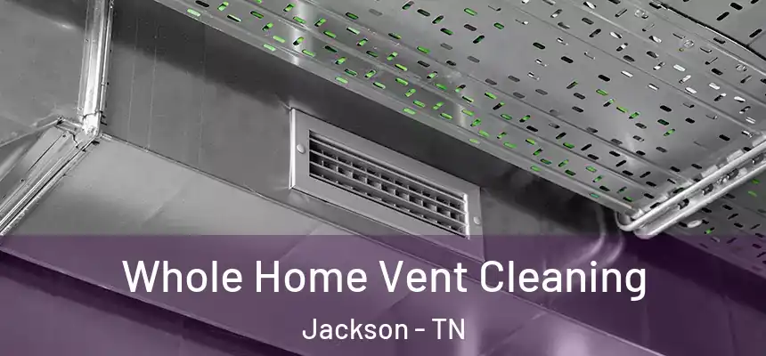  Whole Home Vent Cleaning Jackson - TN